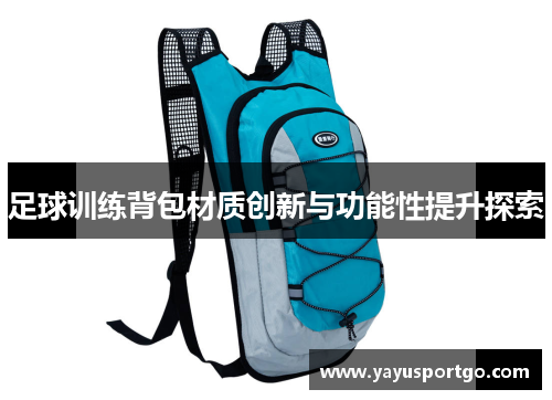 足球训练背包材质创新与功能性提升探索